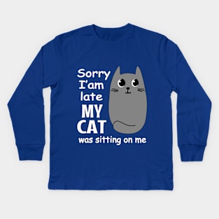 Sorry I'm Late My Cat Was Sitting On Me Kids Long Sleeve T-Shirt